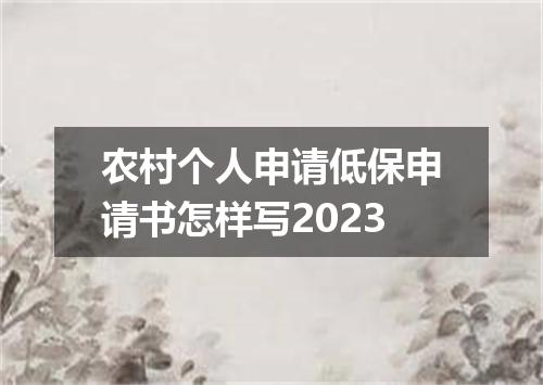 农村个人申请低保申请书怎样写2023
