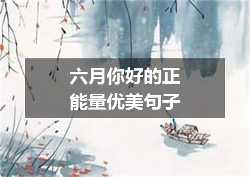 六月你好的正能量优美句子