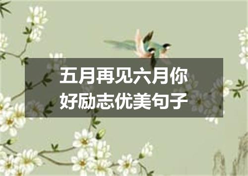 五月再见六月你好励志优美句子