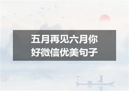 五月再见六月你好微信优美句子