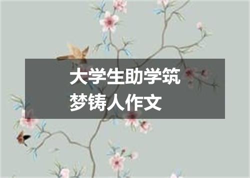 大学生助学筑梦铸人作文
