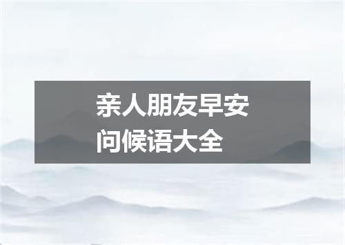 亲人朋友早安问候语大全