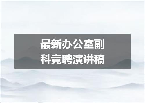 最新办公室副科竞聘演讲稿