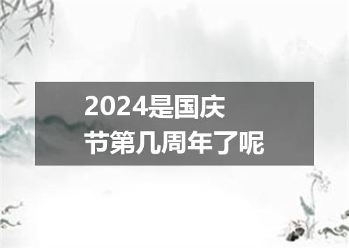 2024是国庆节第几周年了呢