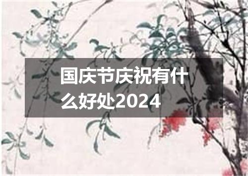国庆节庆祝有什么好处2024
