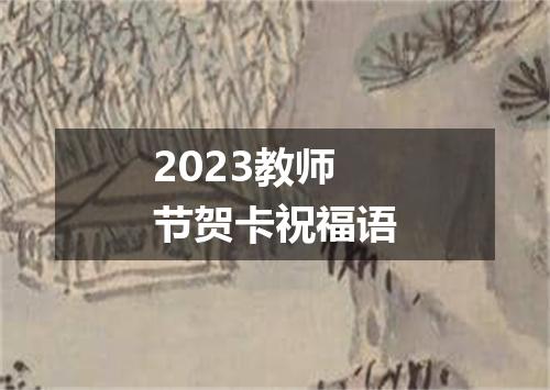2023教师节贺卡祝福语
