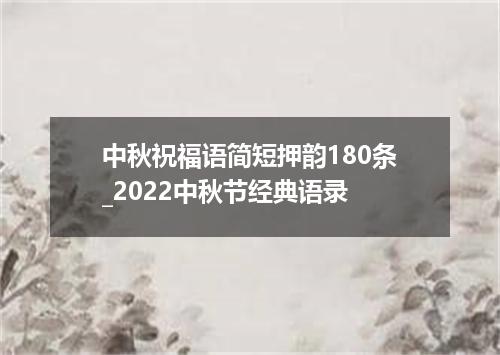 中秋祝福语简短押韵180条_2022中秋节经典语录