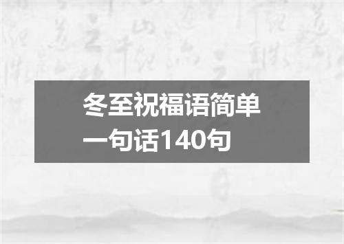 冬至祝福语简单一句话140句