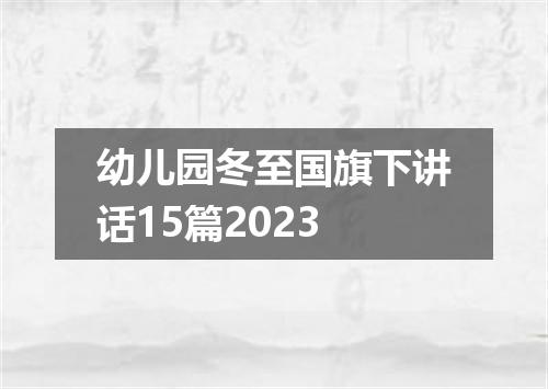 幼儿园冬至国旗下讲话15篇2023