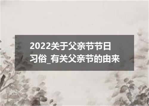 2022关于父亲节节日习俗_有关父亲节的由来