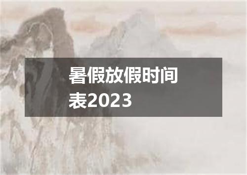 暑假放假时间表2023