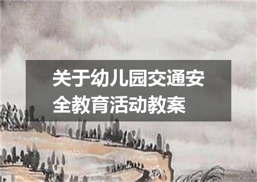 关于幼儿园交通安全教育活动教案