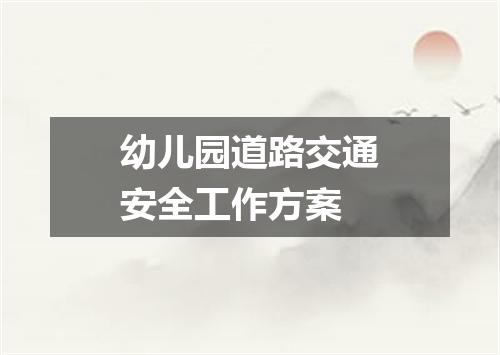 幼儿园道路交通安全工作方案
