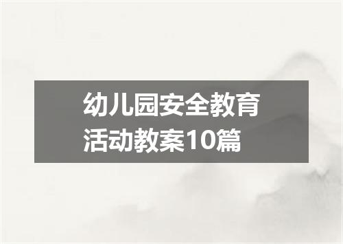 幼儿园安全教育活动教案10篇