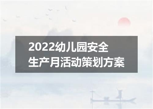 2022幼儿园安全生产月活动策划方案