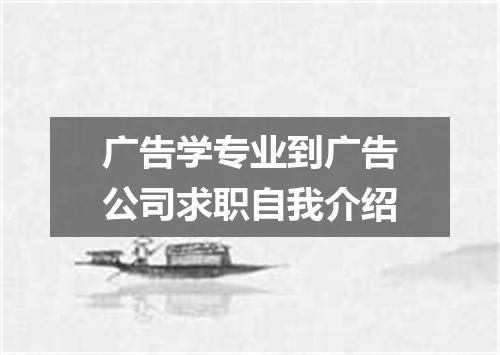 广告学专业到广告公司求职自我介绍