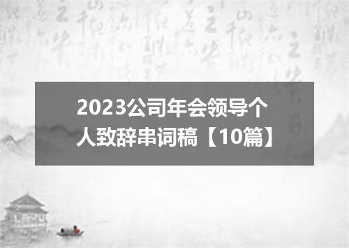 2023公司年会领导个人致辞串词稿【10篇】