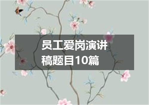 员工爱岗演讲稿题目10篇