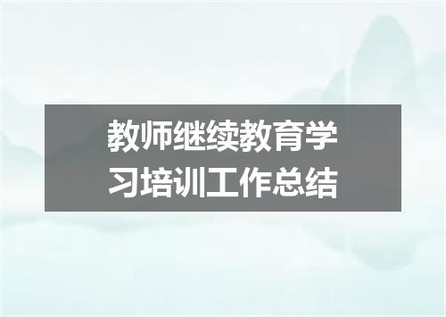 教师继续教育学习培训工作总结