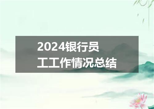2024银行员工工作情况总结