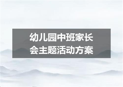 幼儿园中班家长会主题活动方案