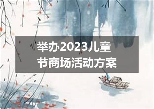 举办2023儿童节商场活动方案