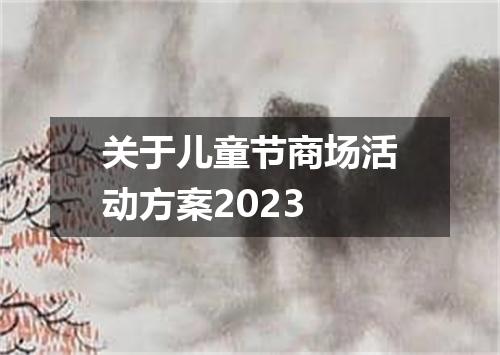 关于儿童节商场活动方案2023