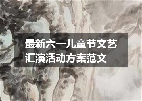 最新六一儿童节文艺汇演活动方案范文