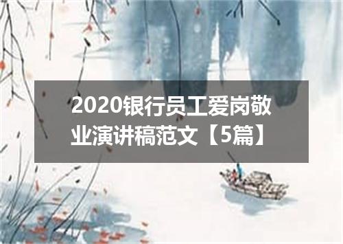 2020银行员工爱岗敬业演讲稿范文【5篇】