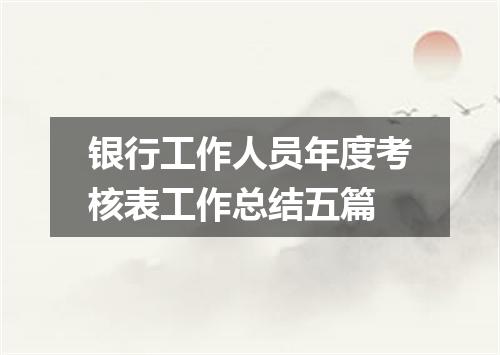 银行工作人员年度考核表工作总结五篇
