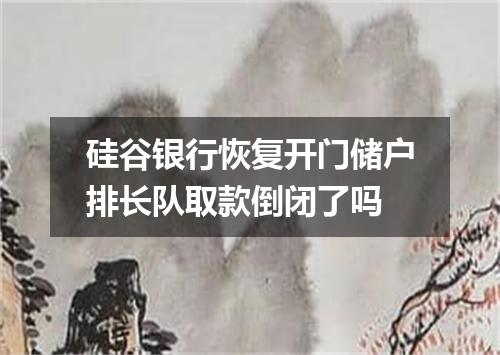 硅谷银行恢复开门储户排长队取款倒闭了吗