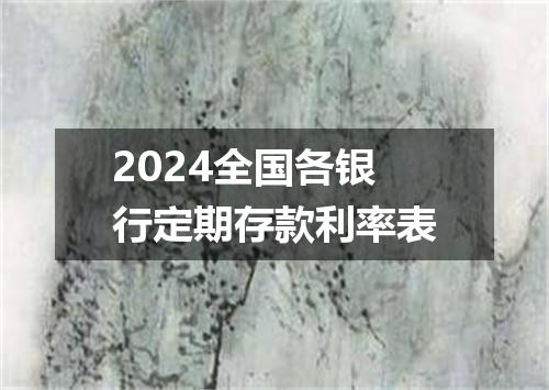 2024全国各银行定期存款利率表