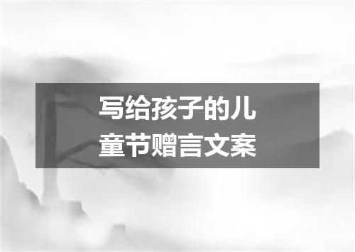 写给孩子的儿童节赠言文案