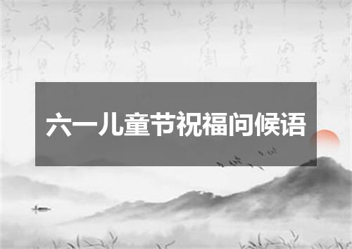 六一儿童节祝福问候语