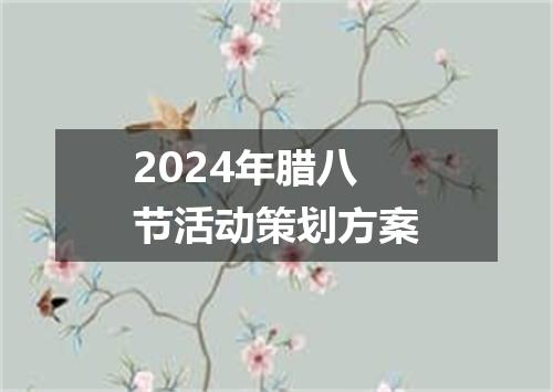 2024年腊八节活动策划方案