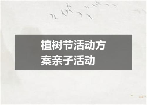 植树节活动方案亲子活动