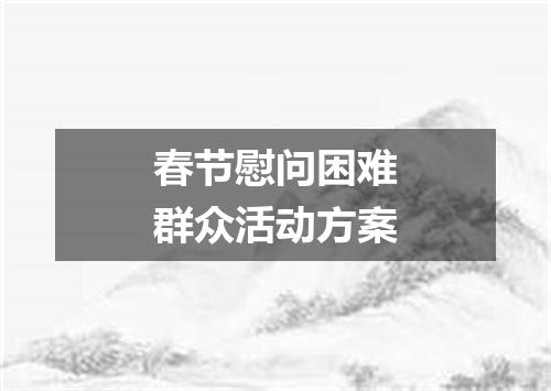 春节慰问困难群众活动方案