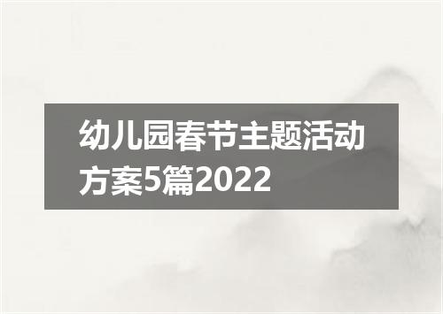 幼儿园春节主题活动方案5篇2022