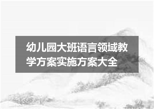 幼儿园大班语言领域教学方案实施方案大全