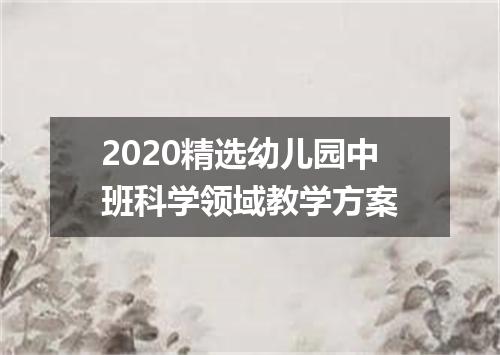2020精选幼儿园中班科学领域教学方案