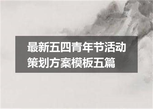 最新五四青年节活动策划方案模板五篇