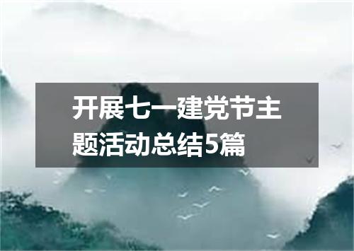 开展七一建党节主题活动总结5篇