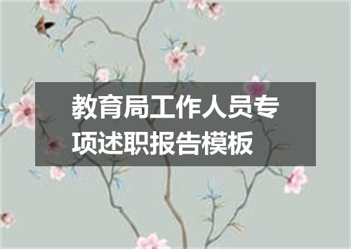 教育局工作人员专项述职报告模板