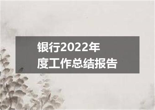 银行2022年度工作总结报告