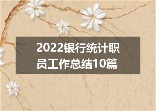 2022银行统计职员工作总结10篇