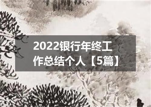2022银行年终工作总结个人【5篇】