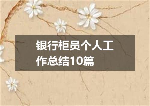 银行柜员个人工作总结10篇