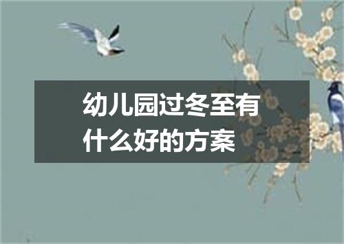 幼儿园过冬至有什么好的方案