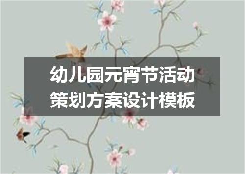 幼儿园元宵节活动策划方案设计模板