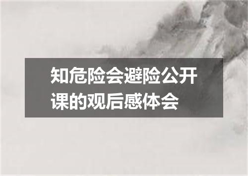 知危险会避险公开课的观后感体会